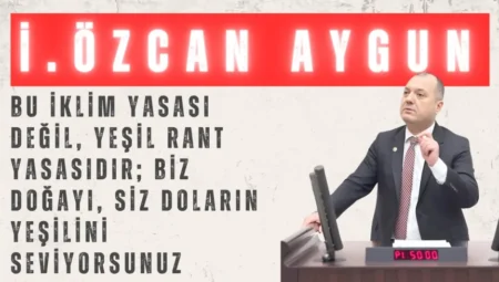 CHP’li İlhami Özcan Aygun: “Bu iklim yasası değil, yeşil rant yasasıdır; biz doğayı, siz doların yeşilini seviyorsunuz”